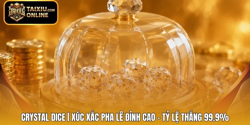 Crystal Dice | Xúc Xắc Pha Lê Đỉnh Cao - Tỷ Lệ Thắng 99.9%