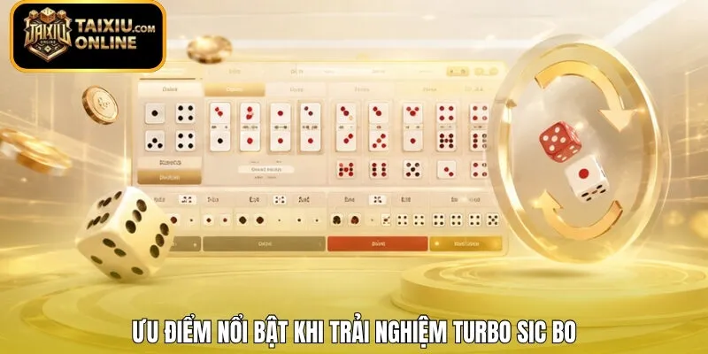 Ưu điểm nổi bật khi trải nghiệm Turbo Sic Bo 